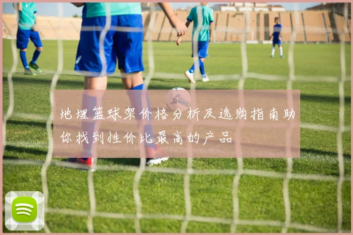 地埋篮球架价格分析及选购指南助你找到性价比最高的产品